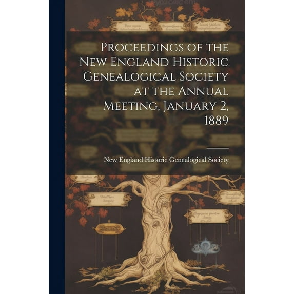 Proceedings of the New England Historic Genealogical Society at the Annual Meeting, January 2, 1889 (Paperback)