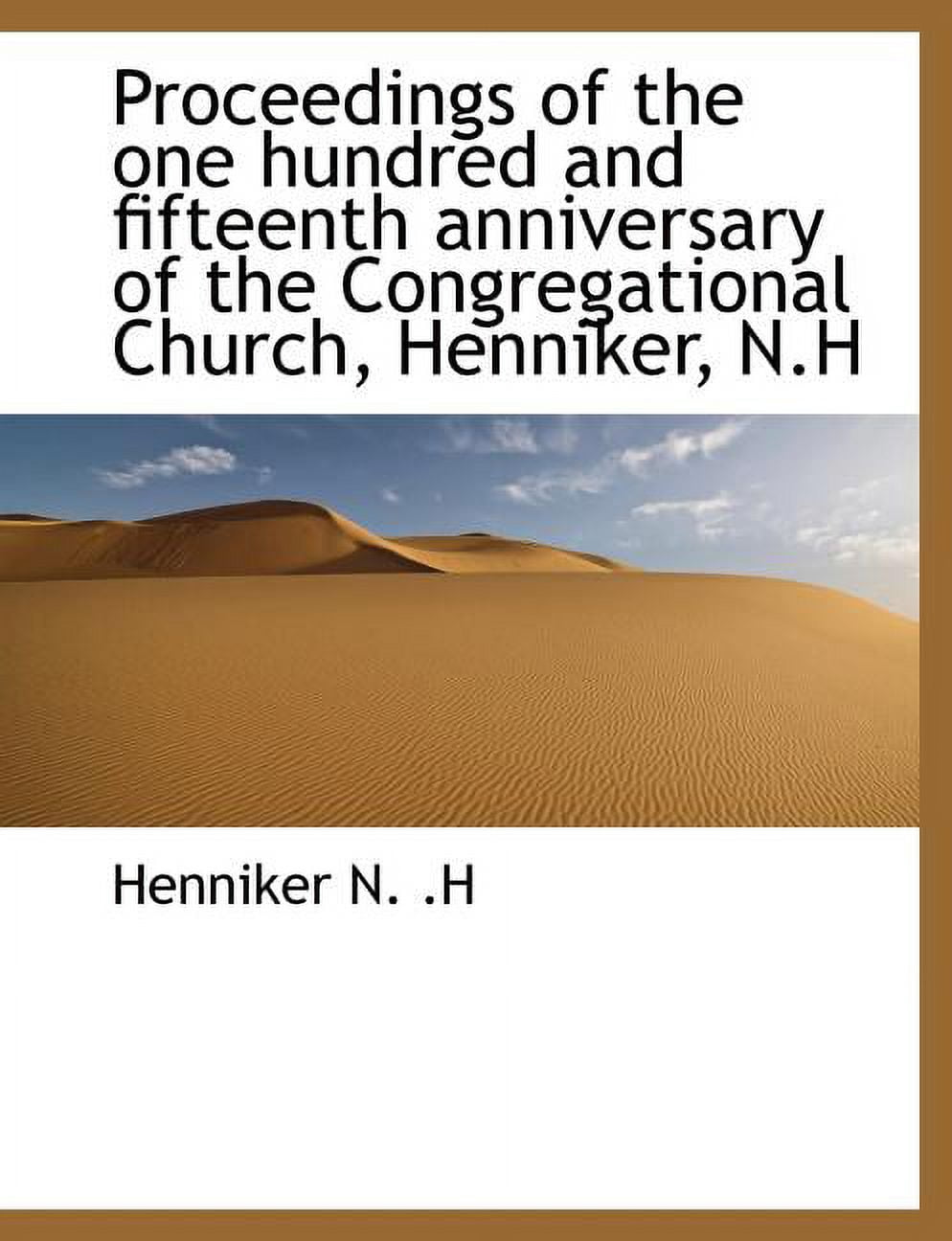 Proceedings of the One Hundred and Fifteenth Anniversary of the Congregational Church, Henniker, N.H (Paperback)
