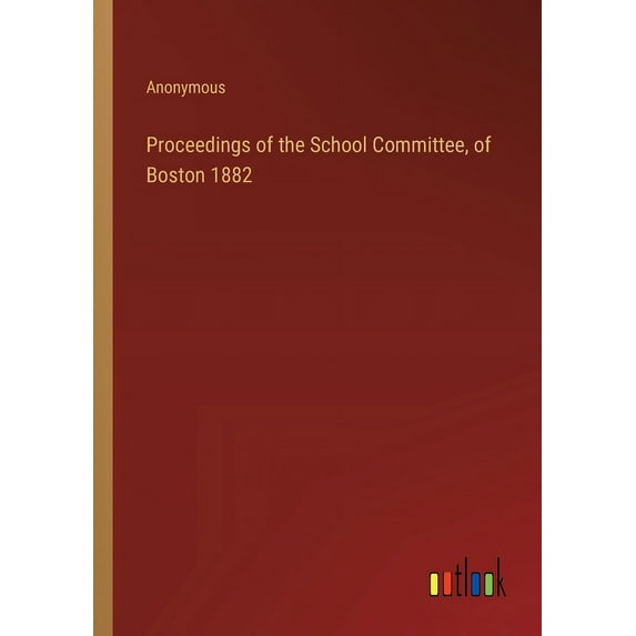 Proceedings of the School Committee, of Boston 1882 (Paperback)