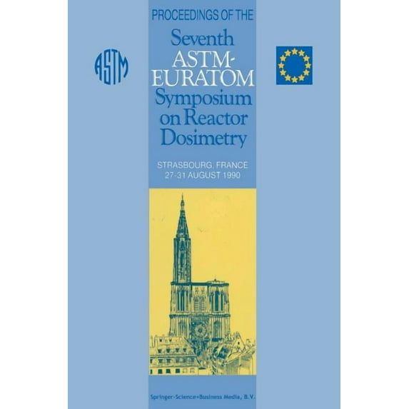Proceedings of the Seventh Astm-Euratom Symposium on Reactor Dosimetry: Strasbourg, France 27-31 August 1990, (Paperback)