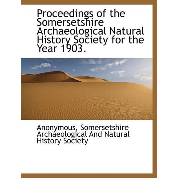 Proceedings of the Somersetshire Archaeological Natural History Society for the Year 1903., (Paperback)