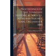Proceedings of the Tennessee Historical Society, at Murfreesboro', Tenn., December 8, 1885 Hardcover