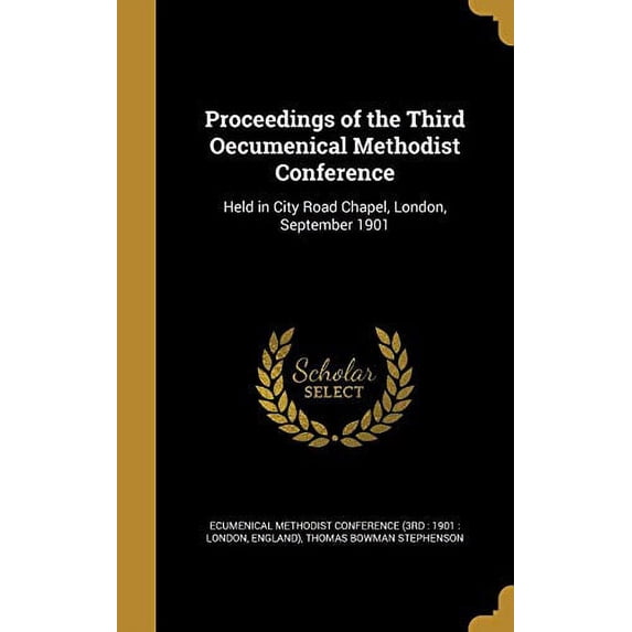 Proceedings of the Third Oecumenical Methodist Conference: Held in City Road Chapel, London, September 1901 Hardcover 1372139303 9781372139307 Thomas Bowman Stephenson