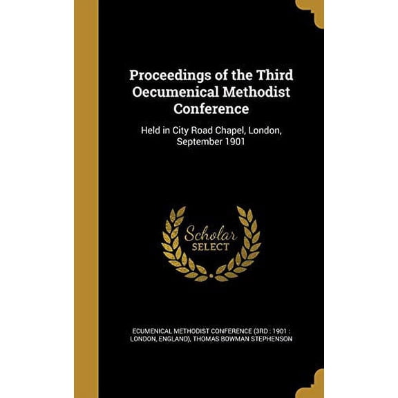 Proceedings of the Third Oecumenical Methodist Conference: Held in City Road Chapel, London, September 1901 Hardcover 1372139303 9781372139307 Thomas Bowman Stephenson