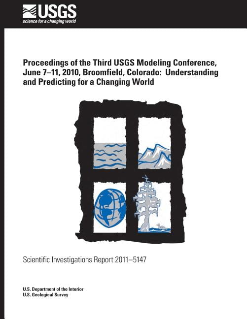 Proceedings of the Third Usgs Modeling Conference, June 7?11, 2010, Broomfield, Colorado: Understanding and Predicting for a Changing World
