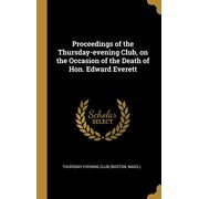 Proceedings of the Thursday-evening Club, on the Occasion of the Death of Hon. Edward Everett Hardcover