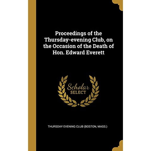 Proceedings of the Thursday-evening Club, on the Occasion of the Death of Hon. Edward Everett Hardcover