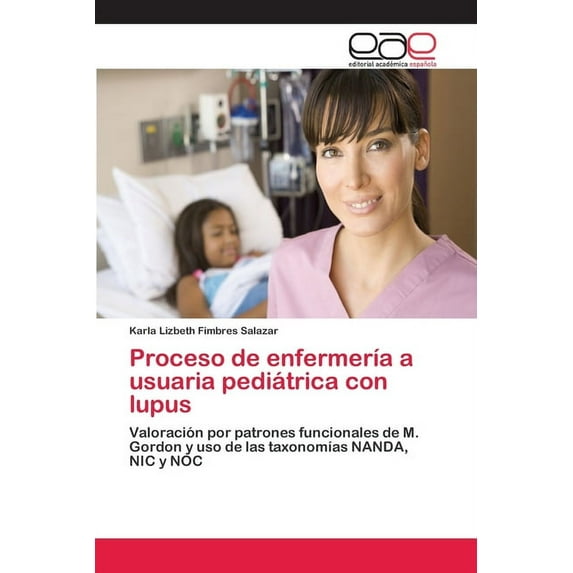 Proceso de enfermería a usuaria pediátrica con lupus (Paperback)