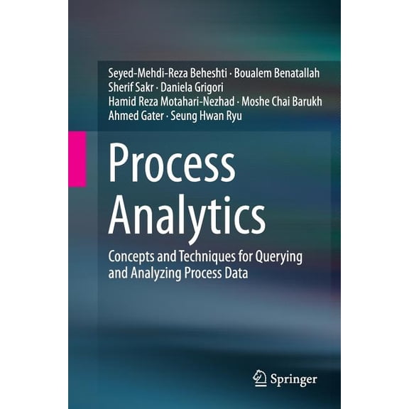 Process Analytics: Concepts and Techniques for Querying and Analyzing Process Data, (Paperback)