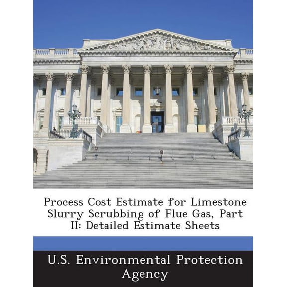 Process Cost Estimate for Limestone Slurry Scrubbing of Flue Gas, Part II : Detailed Estimate Sheets (Paperback)