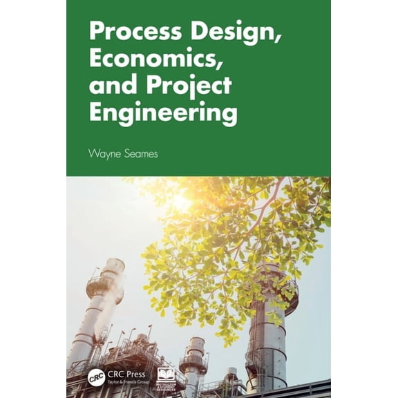 Process Design, Economics, and Project Engineering, (Hardcover)