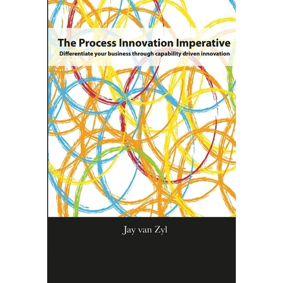 Process Innovation Imperative: Differentiate your Business through Capability Driven Innovation (Paperback)