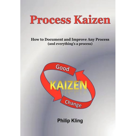 Process Kaizen: How to Document and Improve Any Process (and everything's a process), (Paperback)