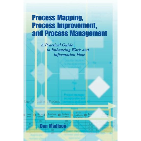 Process Mapping, Process Improvement and Process Management: A Practical Guide to Enhancing Work (Paperback) by Dan Madison