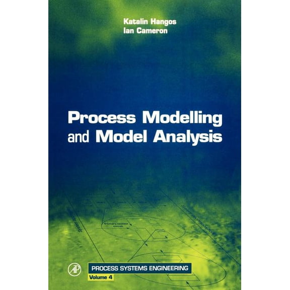 Process Modelling and Model Analysis: Volume 4 (Hardcover) by Ian T Cameron, Katalin Hangos, John Perkins