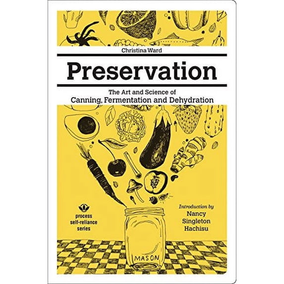 Pre-Owned Preservation: The Art And Science Of Canning, Fermentation And Dehydration The Art And Science Of Canning, Fermentation And Dehydration (Process Self-Reliance) Paperback