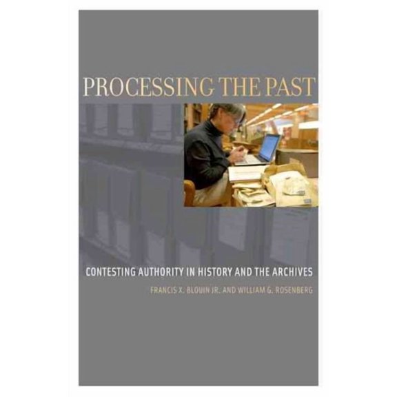 Processing the Past : Contesting Authorities in History and the Archives