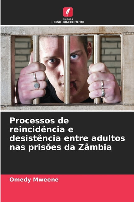 Processos de reincidÃªncia e desistÃªncia entre adultos nas prisÃµes da ZÃ¢mbia, (Paperback)