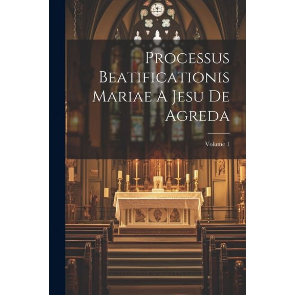 Processus Beatificationis Mariae A Jesu De Agreda; Volume 1 (Paperback)