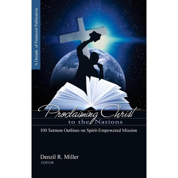 Proclaiming Christ to the Nations: 100 Sermon Outlines on Spirit-Empowered Mission (Paperback) by Denzil R Miller