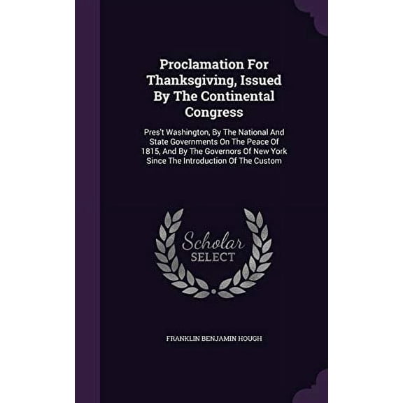 Proclamation For Thanksgiving, Issued By The Continental Congress: Prest Washington, By The National And State Governments On The Peace Of 1815, And . New York Since The Introduction Of 1342830024