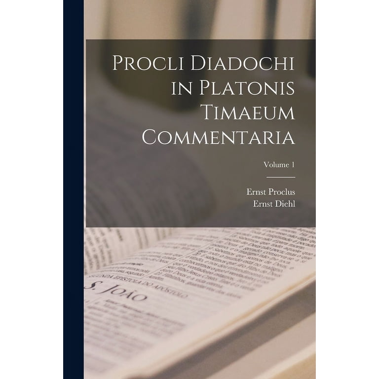 Procli Diadochi in Platonis Timaeum Commentaria; Volume 1