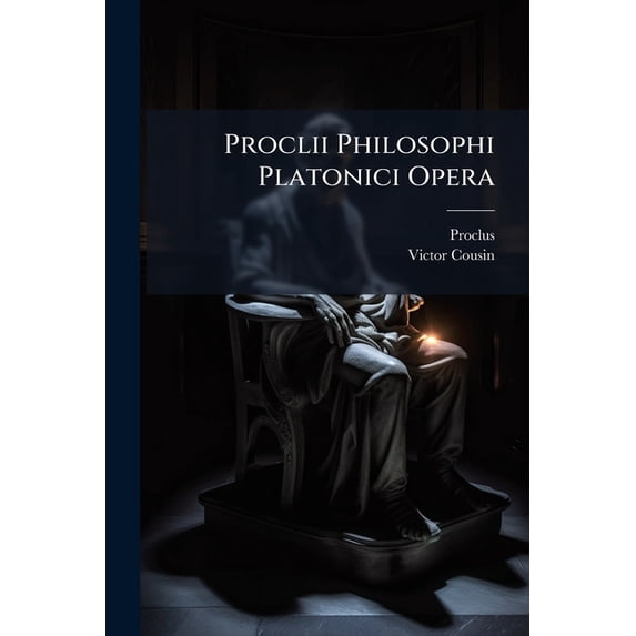 Proclii Philosophi Platonici Opera : E. Codd. Miss. Biblioth. Reg. Parisiensis, Volumes 1-2... (Paperback)