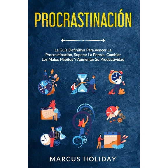 Procrastinacin: La Gua Definitiva Para Vencer La Procrastinacin, Superar La Pereza, Cambiar Los Malos Hbitos Y Aumen, (Paperback)