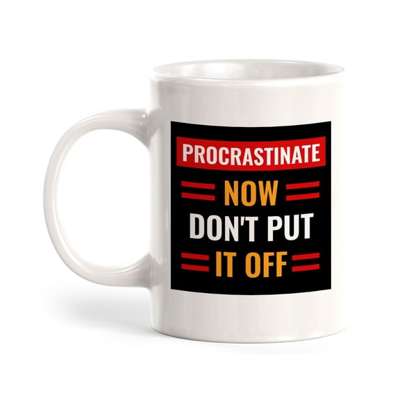 Procrastinate Now, Don't Put it Off 11oz Plastic Coffee Mug | Funny Novelty Coffee Lover Cup