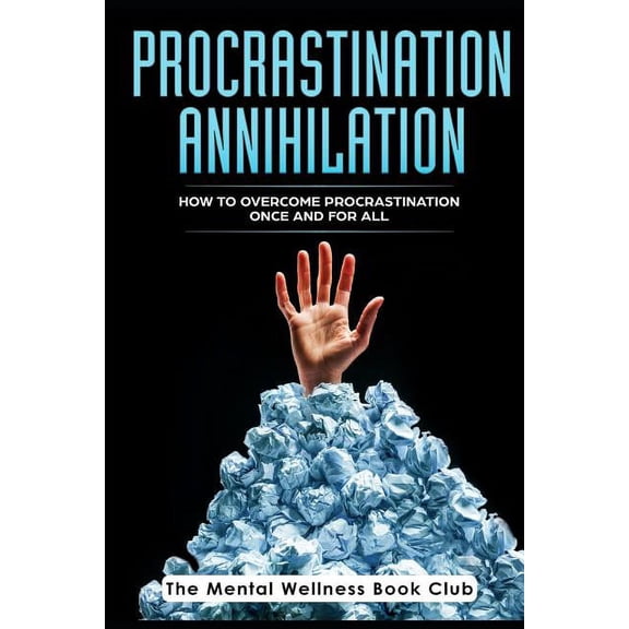Procrastination Annihilation: How to Overcome Procrastination Once And For All (Paperback)