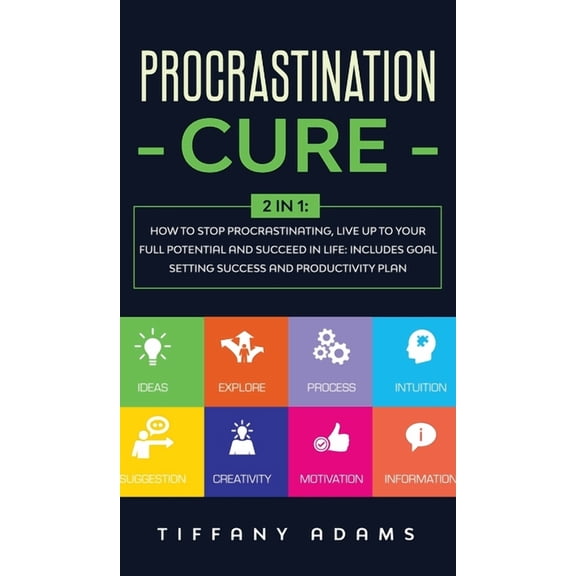 Procrastination Cure: 2 In 1: How to Stop Procrastinating, Live up to Your Full Potential and Succeed in Life: Includes , (Hardcover)