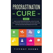 Procrastination Cure 2 In 1 How to Stop Procrastinating, Live up to Your Full Potential and Succeed in Life Includes , Hardcover
