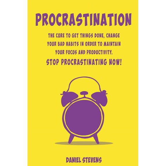 Procrastination: The Cure to Get Things Done, Change your Bad Habits in order to maintain your Focus and Productivity. Stop Procrastinating now! (Paperback)