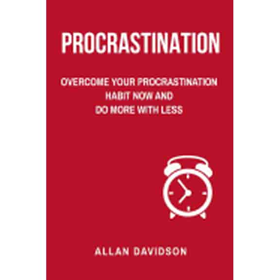 Procrastination: Overcome Your Procrastination Habit Now and Do More with Less (Paperback)