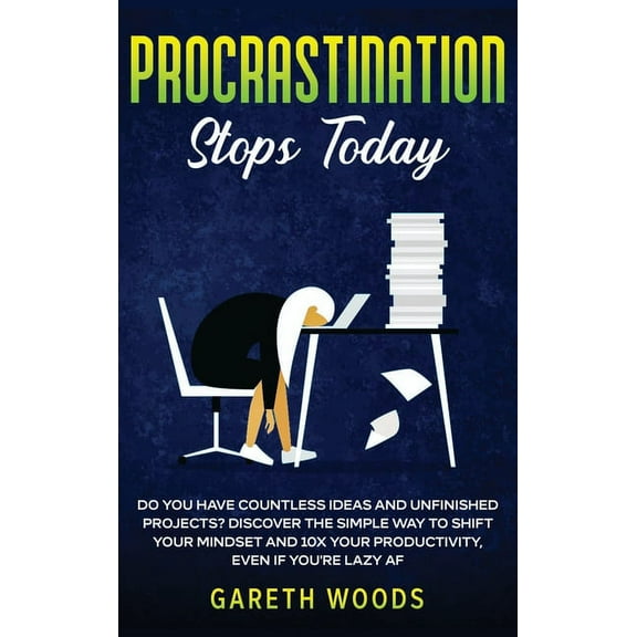 Procrastination Stops Today: Do You Have Countless Ideas and Unfinished Projects? Discover the Simple Way to Shift Your , (Hardcover)