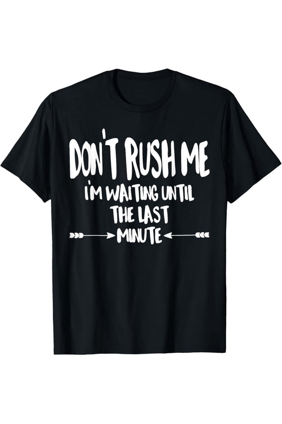 Procrastinator Don't Rush Me I'm Waiting Last Minute T-Shirt