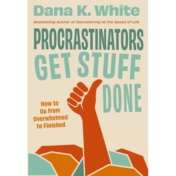 Procrastinators Get Stuff Done: How to Go from Overwhelmed to Finished, (Hardcover)