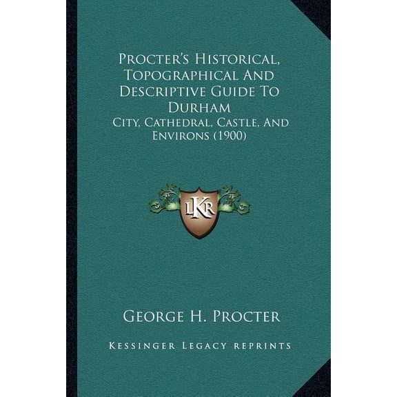 Procter's Historical, Topographical And Descriptive Guide To Durham : City, Cathedral, Castle, And Environs (1900) (Paperback)