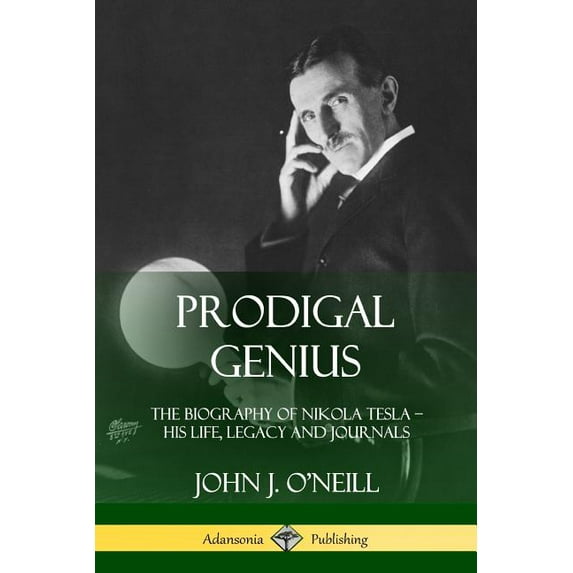 Prodigal Genius: The Biography of Nikola Tesla; His Life, Legacy and Journals, (Paperback)