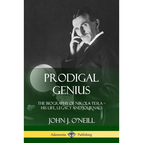 Prodigal Genius: The Biography of Nikola Tesla; His Life, Legacy and Journals, (Paperback)
