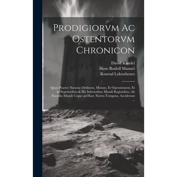 Prodigiorvm ac ostentorvm chronicon: Quae praeter naturae ordinem, motum, et operationem, et in svperioribus & his infer, (Hardcover)