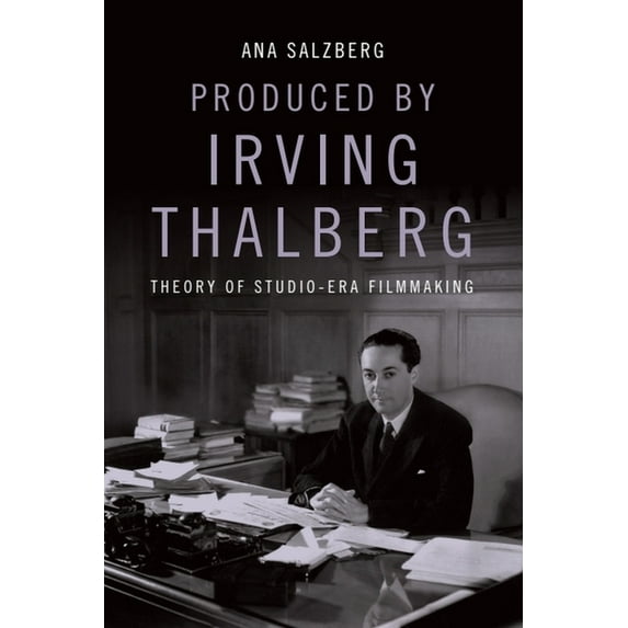 Produced by Irving Thalberg: Theory of Studio-Era Filmmaking, (Paperback)