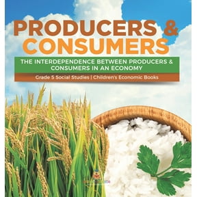Producers & Consumers: The Interdependence Between Producers & Consumers in an Economy Grade 5 Social Studies Children's, (Hardcover)