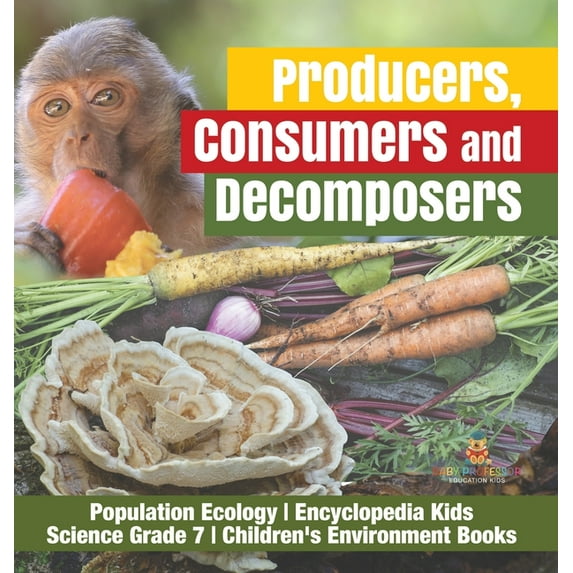 Producers, Consumers and Decomposers Population Ecology Encyclopedia Kids Science Grade 7 Children's Environment Books, (Hardcover)