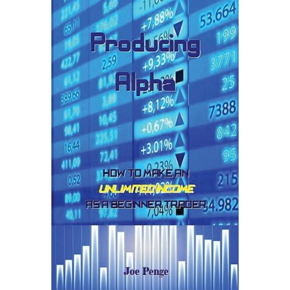Producing Alpha: How to make an Unlimited Income as a Beginner Trader, (Paperback)