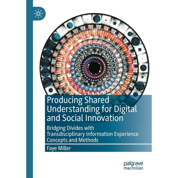 Producing Shared Understanding for Digital and Social Innovation: Bridging Divides with Transdisciplinary Information Ex, (Paperback)