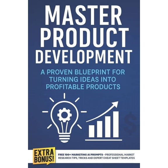 Product Development Mastery Master Product Development: A Proven Blueprint for Turning Ideas into Profitable Products: Proven Strategies to Build Vi, (Paperback)