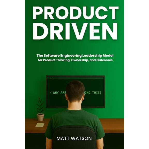 Product Driven: The Software Engineering Leadership Model for Product Thinking, Ownership, and Outcomes, (Paperback)