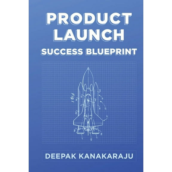 Product Launch Success Blueprint: How To Create & Launch Your First Product In 5 Simple Steps, (Paperback)