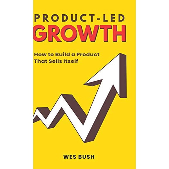 Pre-Owned Product-Led Growth: How to Build a Product That Sells Itself (Hardcover) 1777119316 9781777119317